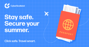 Cyber Scotland

Stay safe. Secure your Summer.

Click safe. Travel smart.