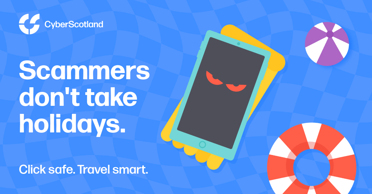 Cyber Scotland. Scammers don't take holidays. Click safe. Travel smart.