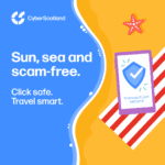 Cyber Scotland Sun, sea and scam-free. Click safe. Travel Smart.