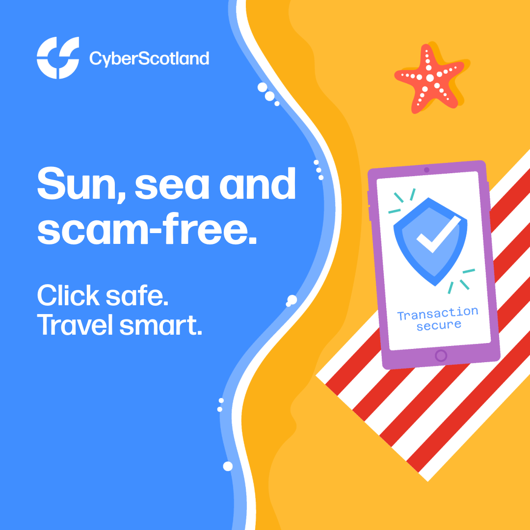 Cyber Scotland Sun, sea and scam-free. Click safe. Travel Smart.