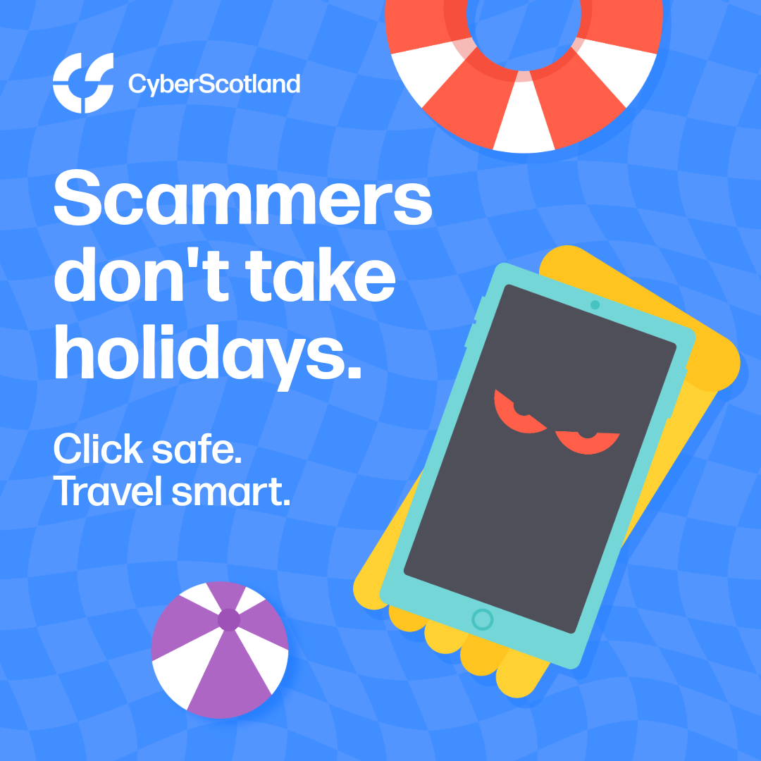 Cyber Scotland. Scammers don't take holidays. Click safe. Travel smart.