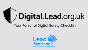 Digital.Lead.org.uk

Your personal digital safety checklist

Lead Scotland
Linking education and disability