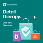 Cyber Scotland. Detail therapy. Click safe. Shop Smart.