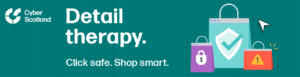 Cyber Scotland.
Detail therapy.
Click safe. Shop Smart.