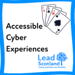 An image of ace cards in a deck of cards, the Lead Scotland logo, and the text "Accessible Cyber Experiences"